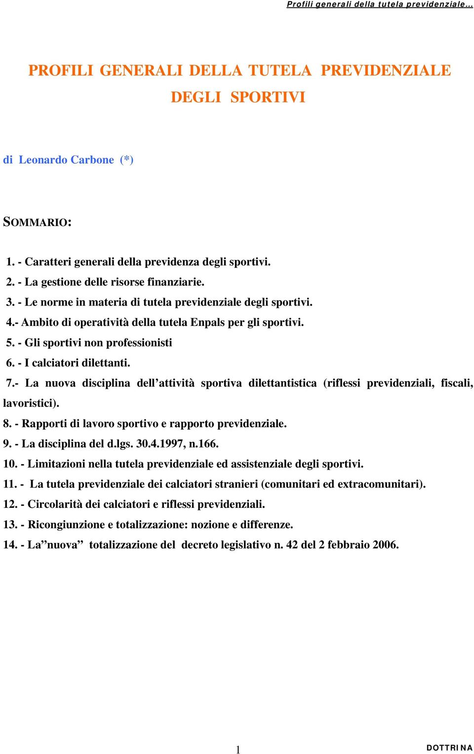 - La nuova disciplina dell attività sportiva dilettantistica (riflessi previdenziali, fiscali, lavoristici). 8. - Rapporti di lavoro sportivo e rapporto previdenziale. 9. - La disciplina del d.lgs.