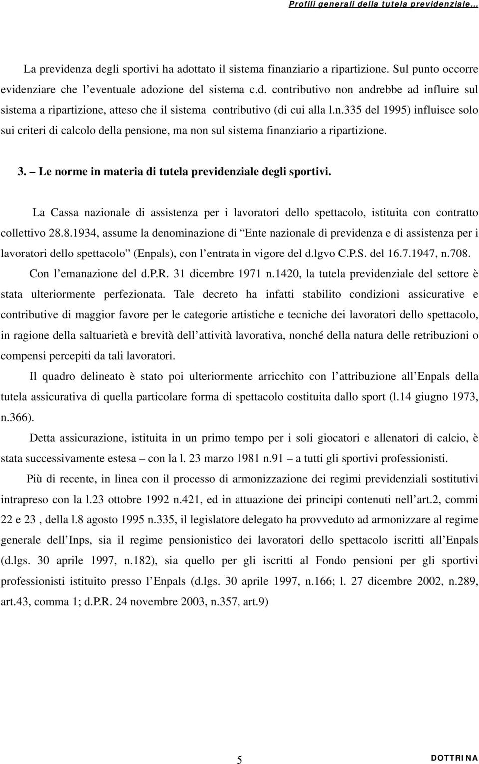 La Cassa nazionale di assistenza per i lavoratori dello spettacolo, istituita con contratto collettivo 28.