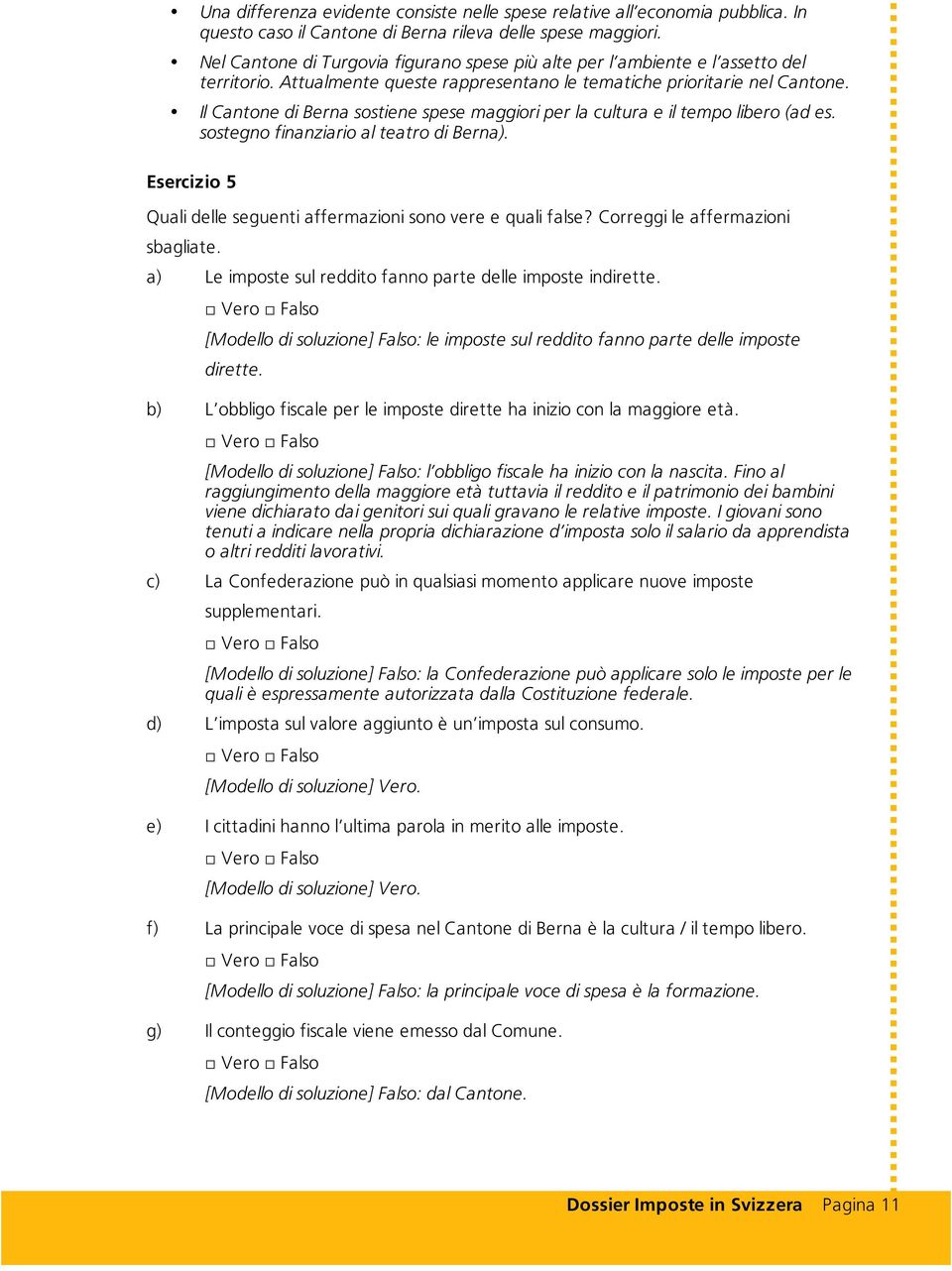 Il Cantone di Berna sostiene spese maggiori per la cultura e il tempo libero (ad es. sostegno finanziario al teatro di Berna). Esercizio 5 Quali delle seguenti affermazioni sono vere e quali false?