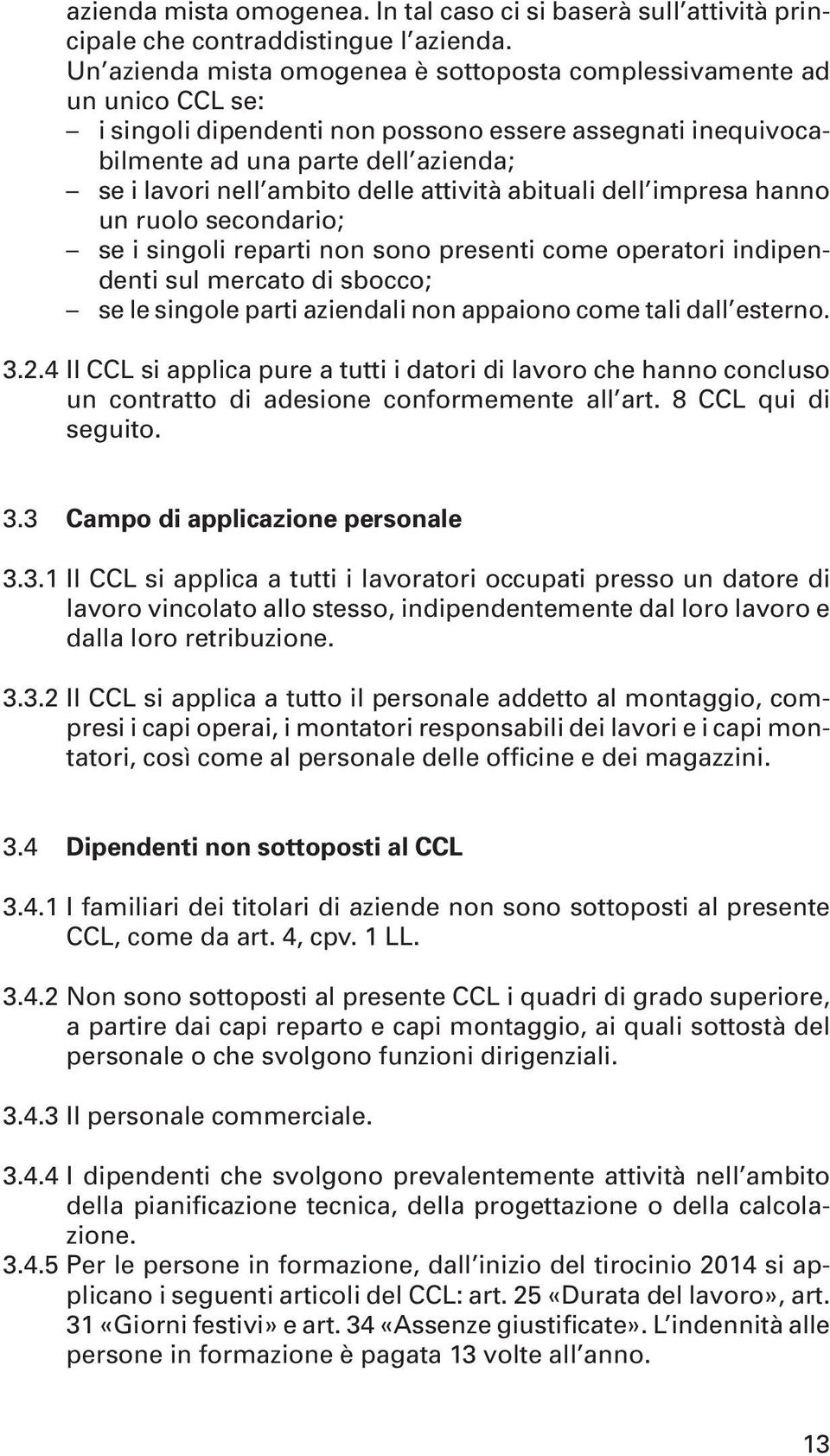 delle attività abituali dell impresa hanno un ruolo secondario; se i singoli reparti non sono presenti come operatori indipendenti sul mercato di sbocco; se le singole parti aziendali non appaiono