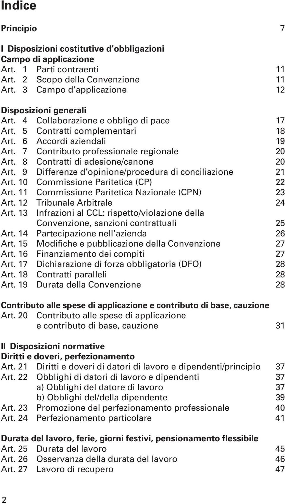 7 Contributo professionale regionale 20 Art. 8 Contratti di adesione/canone 20 Art. 9 Differenze d opinione/procedura di conciliazione 21 Art. 10 Commissione Paritetica (CP) 22 Art.