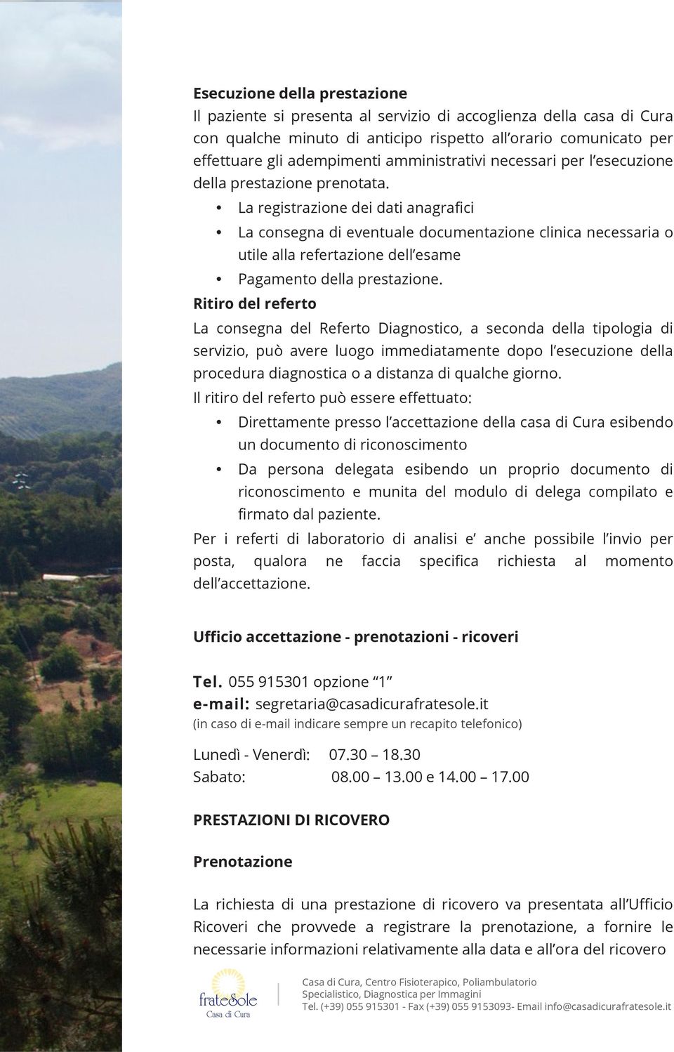 La registrazione dei dati anagrafici La consegna di eventuale documentazione clinica necessaria o utile alla refertazione dell esame Pagamento della prestazione.