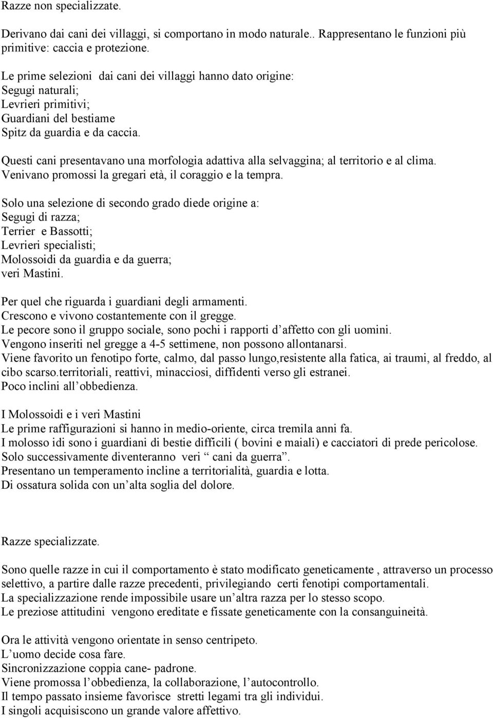 Questi cani presentavano una morfologia adattiva alla selvaggina; al territorio e al clima. Venivano promossi la gregari età, il coraggio e la tempra.