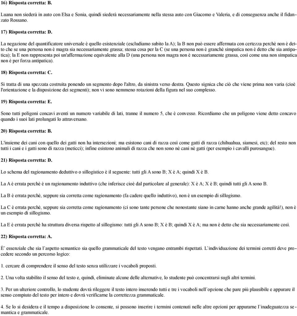 La negazione del quantificatore universale è quello esistenziale (escludiamo subito la A); la B non può essere affermata con certezza perchè non è detto che se una persona non è magra sia