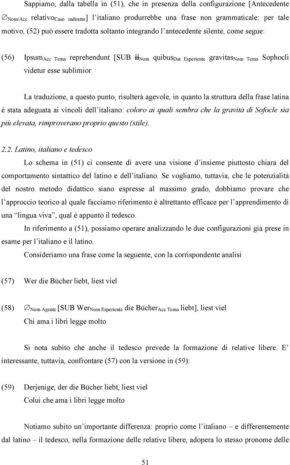 traduzione, a questo punto, risulterà agevole, in quanto la struttura della frase latina è stata adeguata ai vincoli dell italiano: coloro ai quali sembra che la gravità di Sofocle sia più elevata,