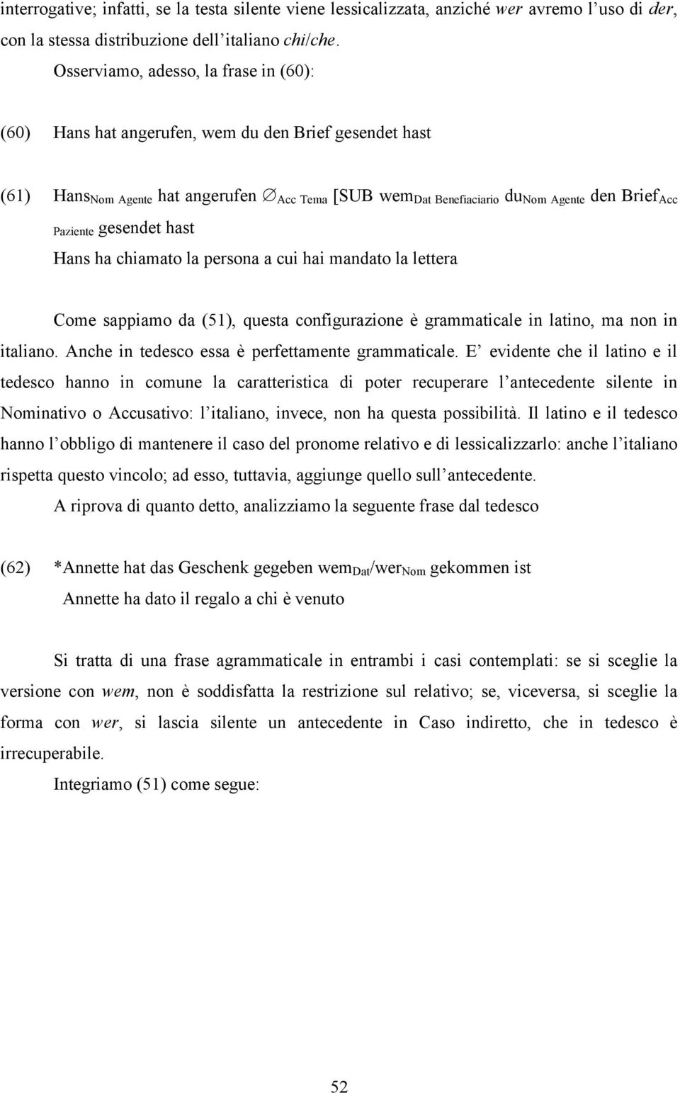 Paziente gesendet hast Hans ha chiamato la persona a cui hai mandato la lettera Come sappiamo da (51), questa configurazione è grammaticale in latino, ma non in italiano.