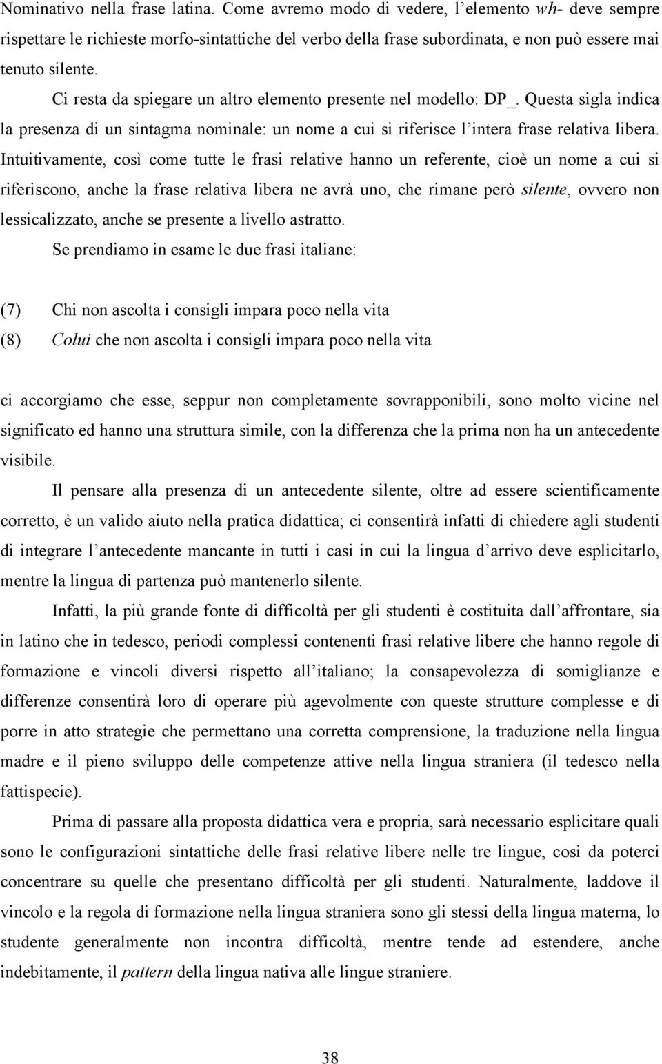 Intuitivamente, così come tutte le frasi relative hanno un referente, cioè un nome a cui si riferiscono, anche la frase relativa libera ne avrà uno, che rimane però silente, ovvero non