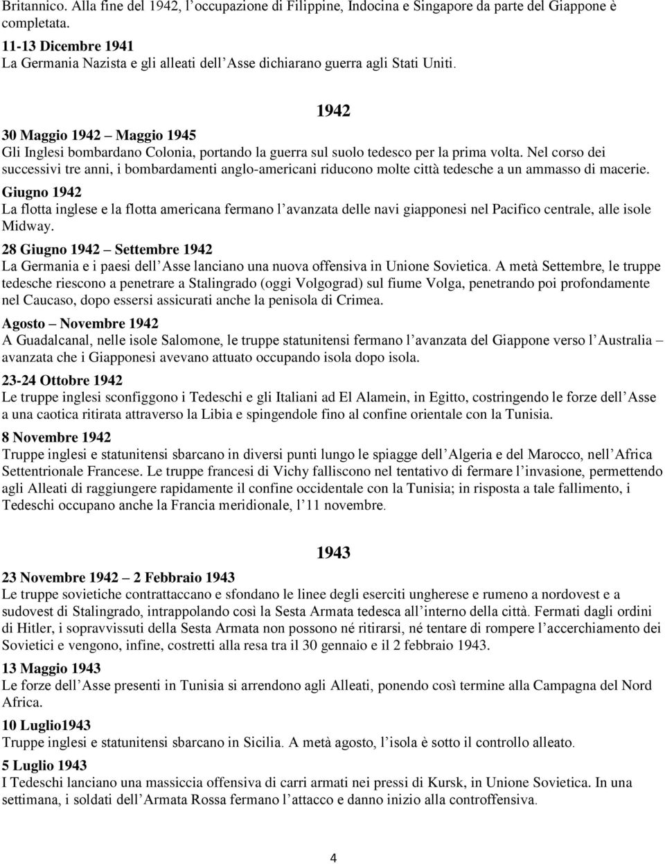 1942 30 Maggio 1942 Maggio 1945 Gli Inglesi bombardano Colonia, portando la guerra sul suolo tedesco per la prima volta.