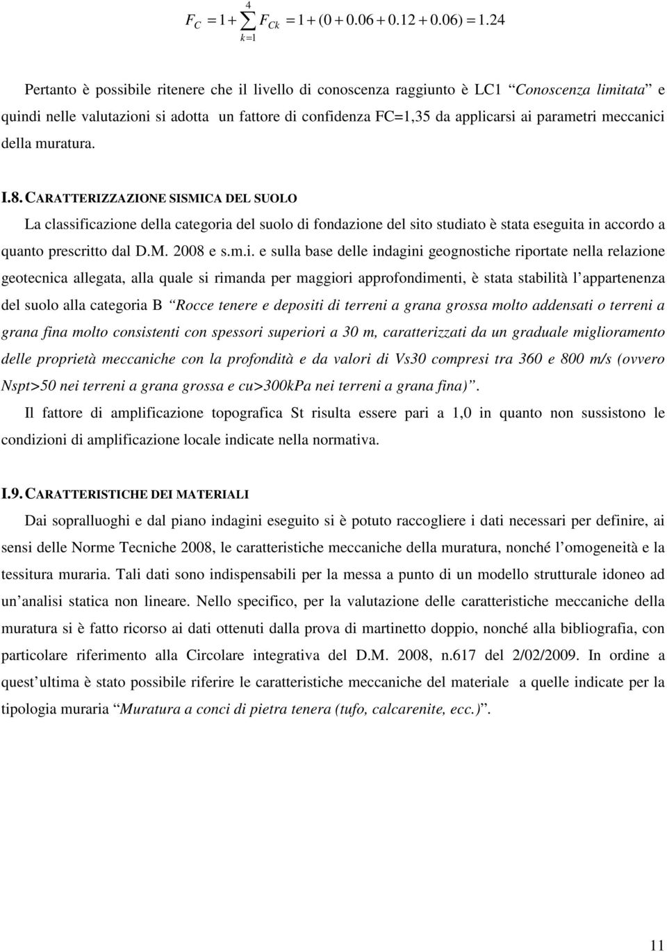 meccanici della muratura. I.8. CARAERIZZAZIONE SISMICA DEL SUOLO La classificazione della categoria del suolo di fondazione del sito studiato è stata eseguita in accordo a quanto prescritto dal D.M. 2008 e s.