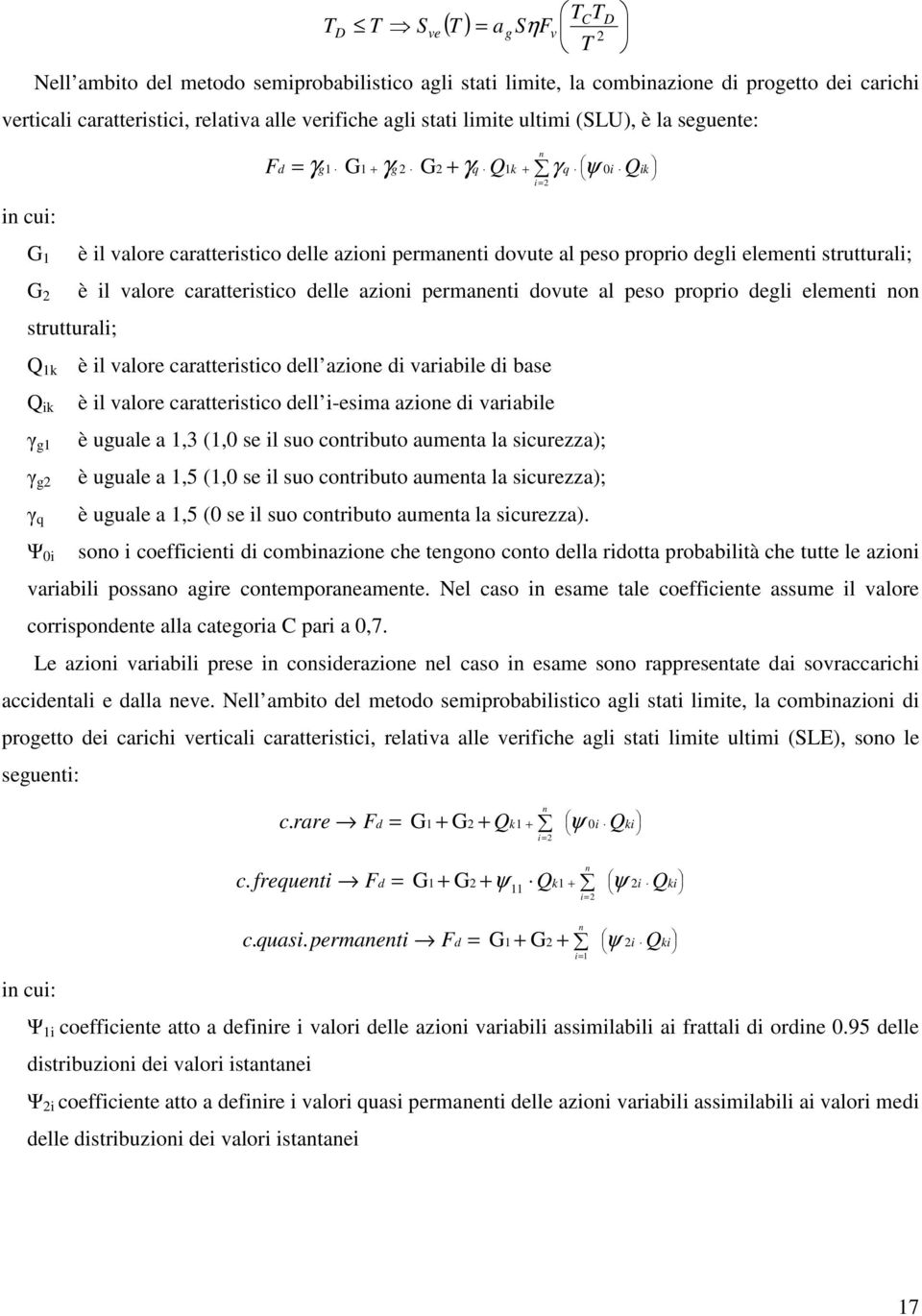 strutturali; è il valore caratteristico delle azioni permanenti dovute al peso proprio degli elementi non strutturali; Q 1k è il valore caratteristico dell azione di variabile di base Q ik γ g1 γ g2