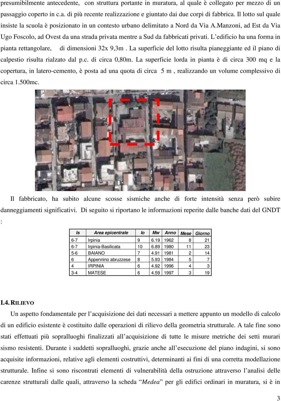 Manzoni, ad Est da Via Ugo Foscolo, ad Ovest da una strada privata mentre a Sud da fabbricati privati. L edificio ha una forma in pianta rettangolare, di dimensioni 32x 9,3m.