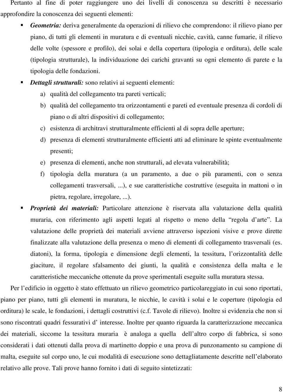 (tipologia e orditura), delle scale (tipologia strutturale), la individuazione dei carichi gravanti su ogni elemento di parete e la tipologia delle fondazioni.