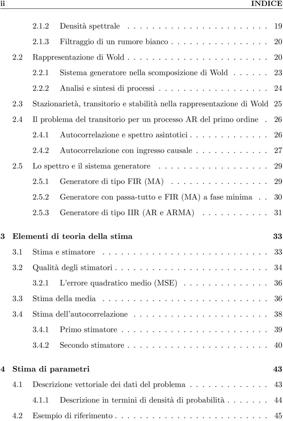 4 Il problema del transitorio per un processo AR del primo ordine. 26 2.4.1 Autocorrelazione e spettro asintotici............. 26 2.4.2 Autocorrelazione con ingresso causale............ 27 2.