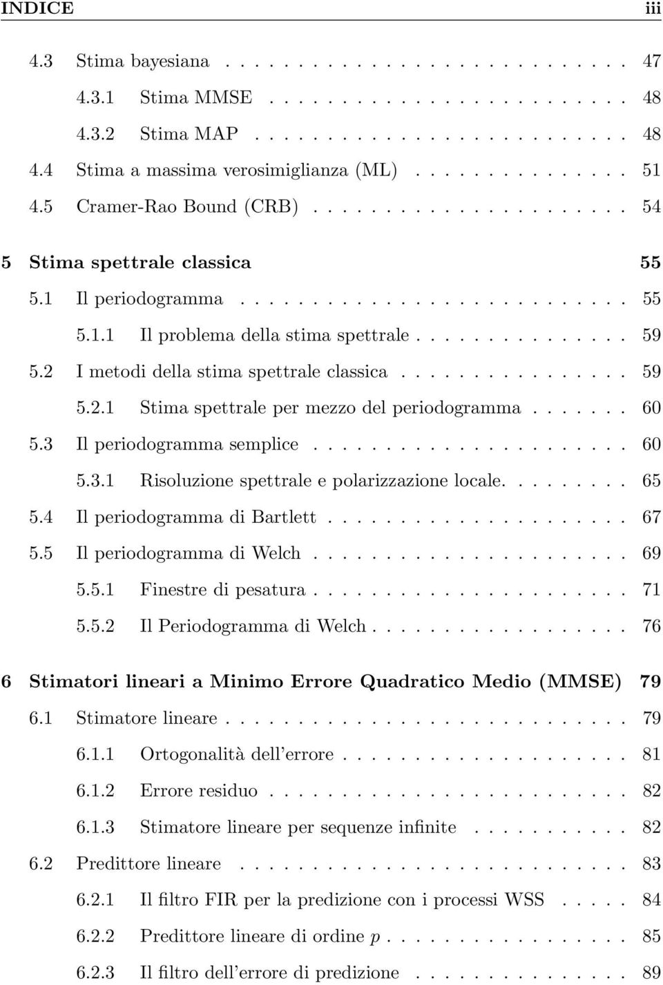 2 I metodi della stima spettrale classica................ 59 5.2.1 Stima spettrale per mezzo del periodogramma....... 60 5.3 Il periodogramma semplice...................... 60 5.3.1 Risoluzione spettrale e polarizzazione locale.