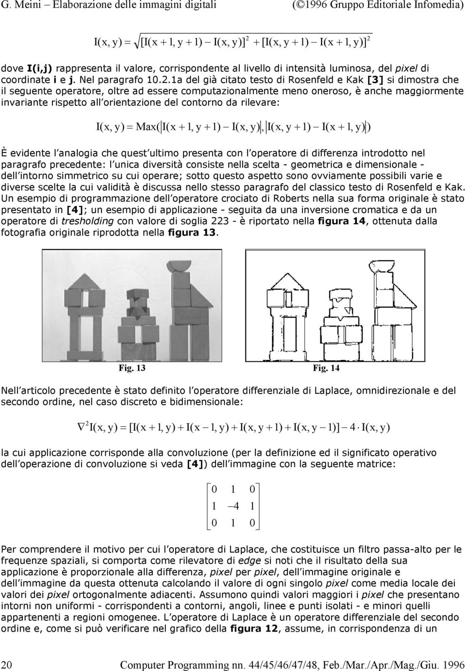 contorno da rilevare: I( x, y) = Max( I( x +, y + ) I( x, y), I( x, y + ) I( x +, y) ) È evidente l analogia che quest ultimo presenta con l operatore di differenza introdotto nel paragrafo