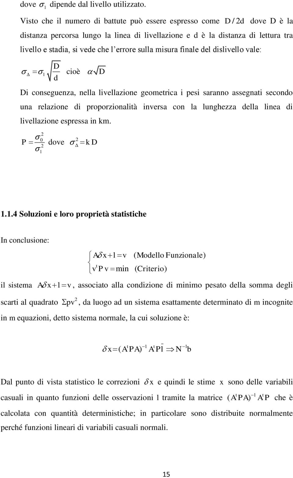 misura finale del dislivello vale: D l cioè D d Di conseguenza, nella livellazione geometrica i pesi saranno assegnati secondo una relazione di proporzionalità inversa con la lunghezza della linea di