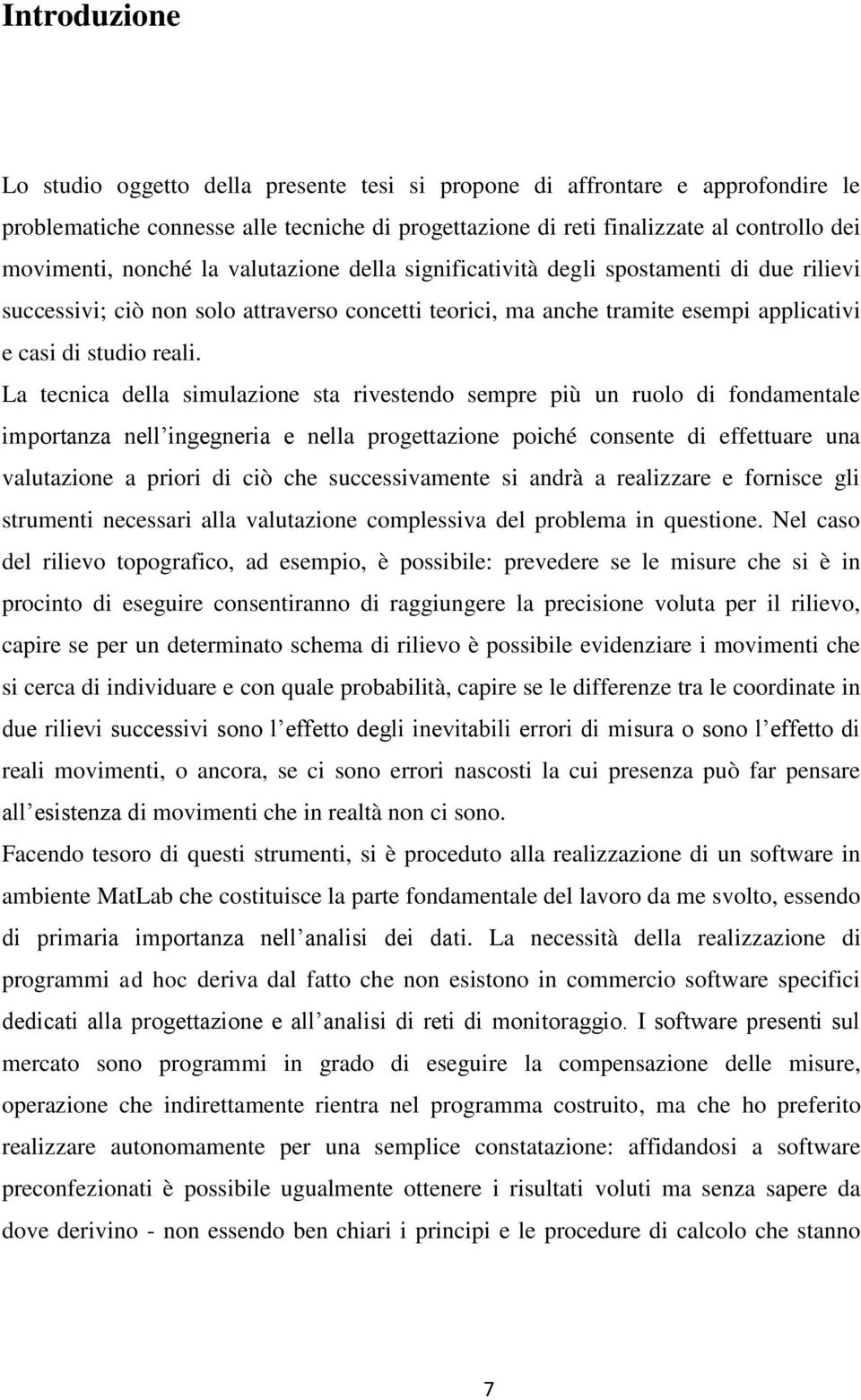 La tecnica della simulazione sta rivestendo sempre più un ruolo di fondamentale importanza nell ingegneria e nella progettazione poiché consente di effettuare una valutazione a priori di ciò che