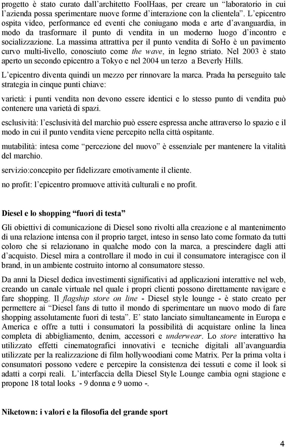 La massima attrattiva per il punto vendita di SoHo è un pavimento curvo multi-livello, conosciuto come the wave, in legno striato.