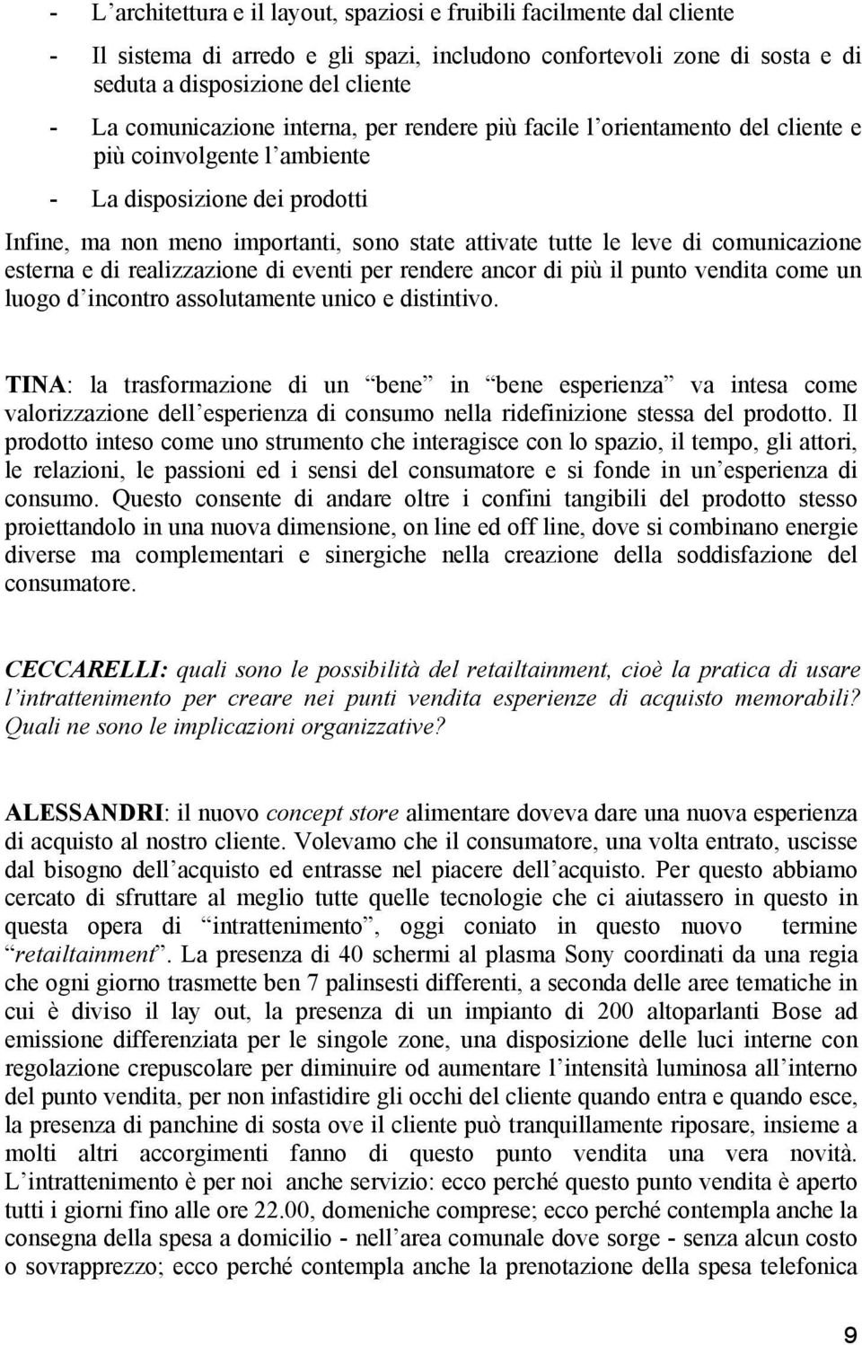 di comunicazione esterna e di realizzazione di eventi per rendere ancor di più il punto vendita come un luogo d incontro assolutamente unico e distintivo.