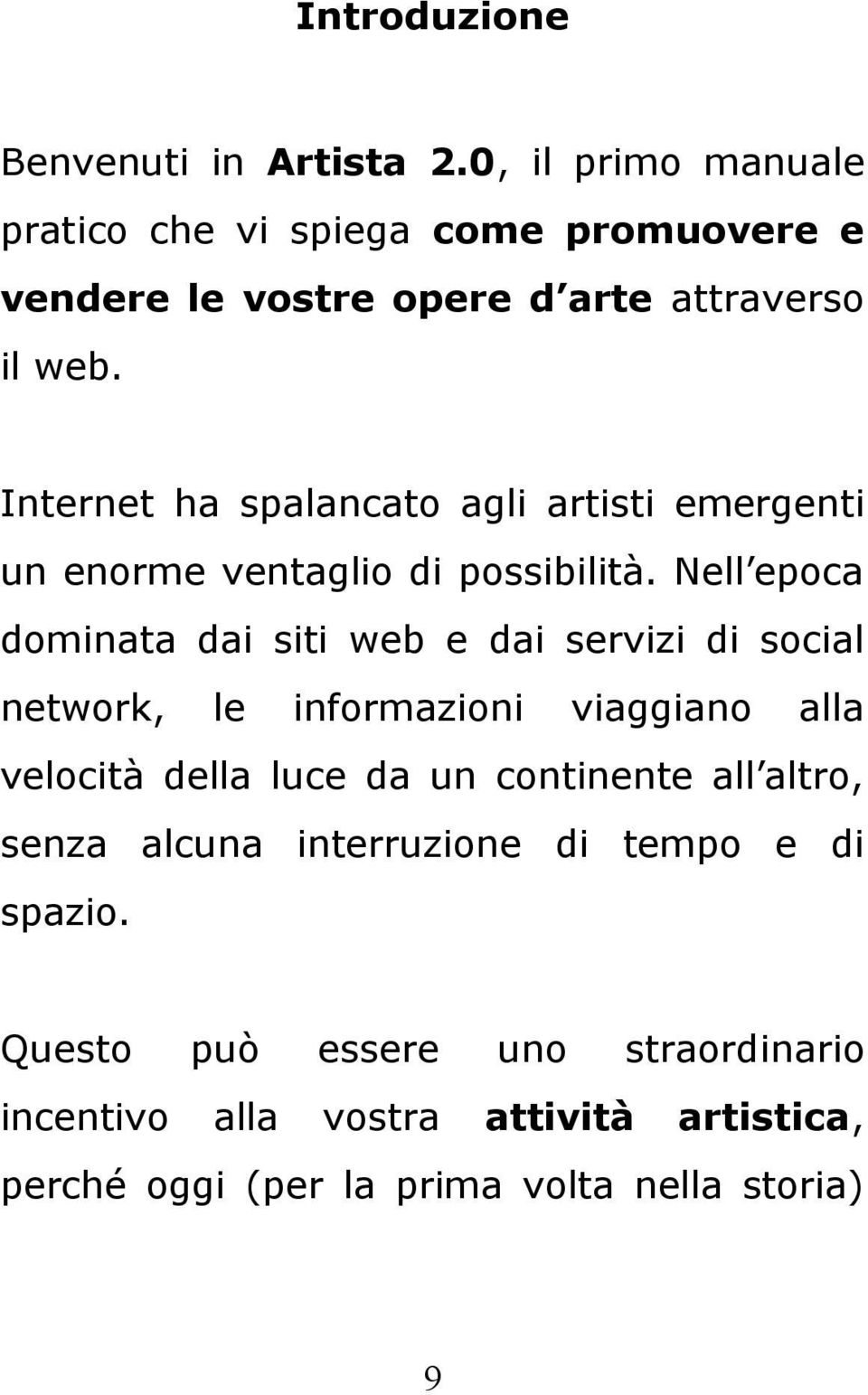 Internet ha spalancato agli artisti emergenti un enorme ventaglio di possibilità.