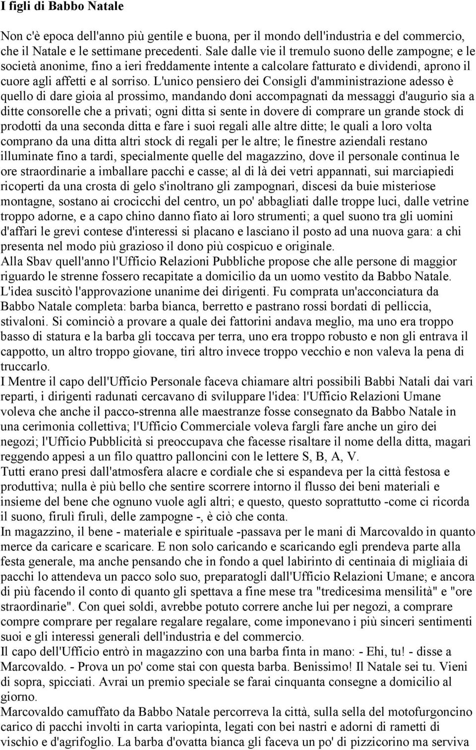 L'unico pensiero dei Consigli d'amministrazione adesso è quello di dare gioia al prossimo, mandando doni accompagnati da messaggi d'augurio sia a ditte consorelle che a privati; ogni ditta si sente