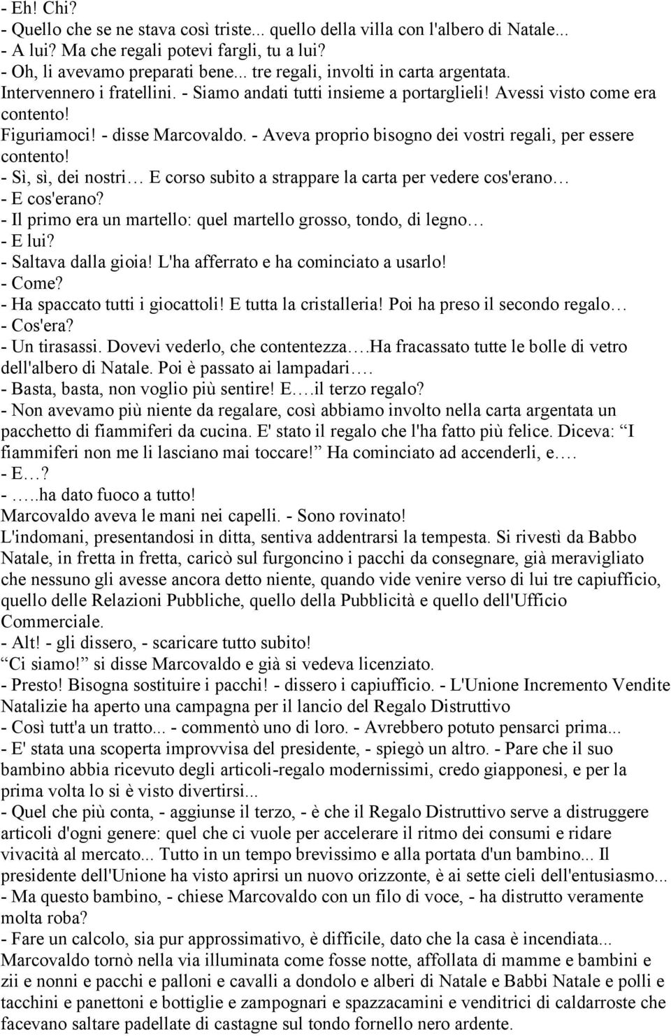 - Aveva proprio bisogno dei vostri regali, per essere contento! - Sì, sì, dei nostri E corso subito a strappare la carta per vedere cos'erano - E cos'erano?