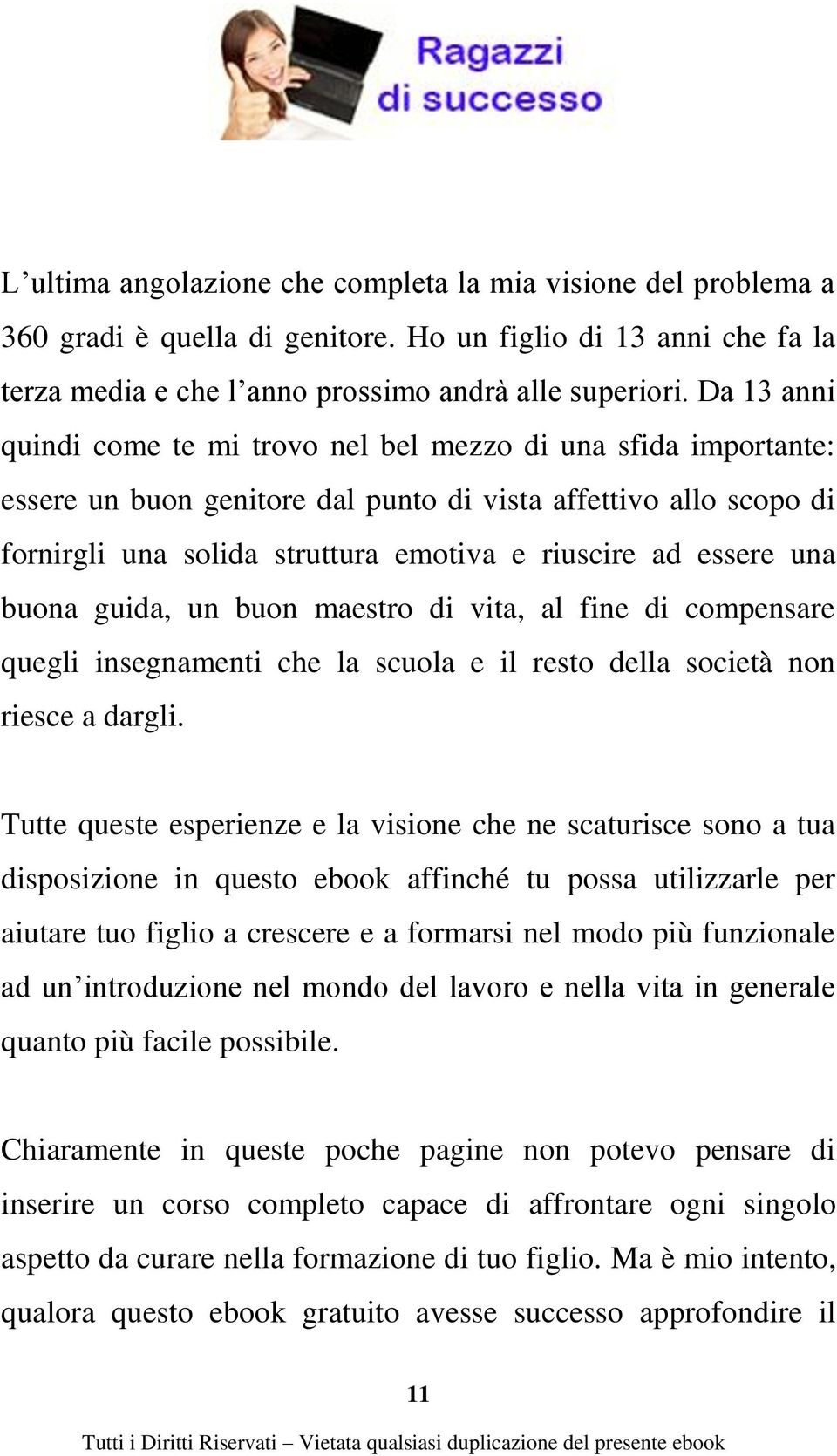 essere una buona guida, un buon maestro di vita, al fine di compensare quegli insegnamenti che la scuola e il resto della società non riesce a dargli.