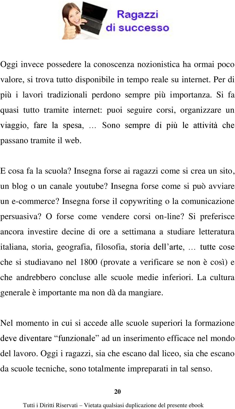 Insegna forse ai ragazzi come si crea un sito, un blog o un canale youtube? Insegna forse come si può avviare un e-commerce? Insegna forse il copywriting o la comunicazione persuasiva?