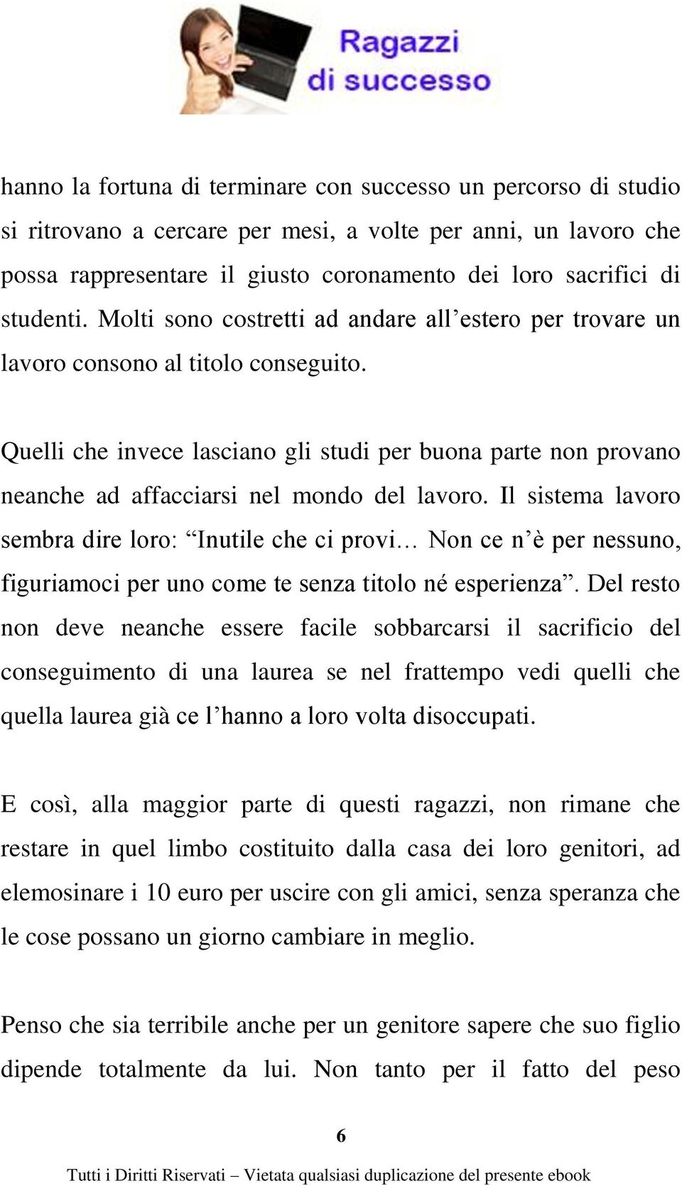 Quelli che invece lasciano gli studi per buona parte non provano neanche ad affacciarsi nel mondo del lavoro.