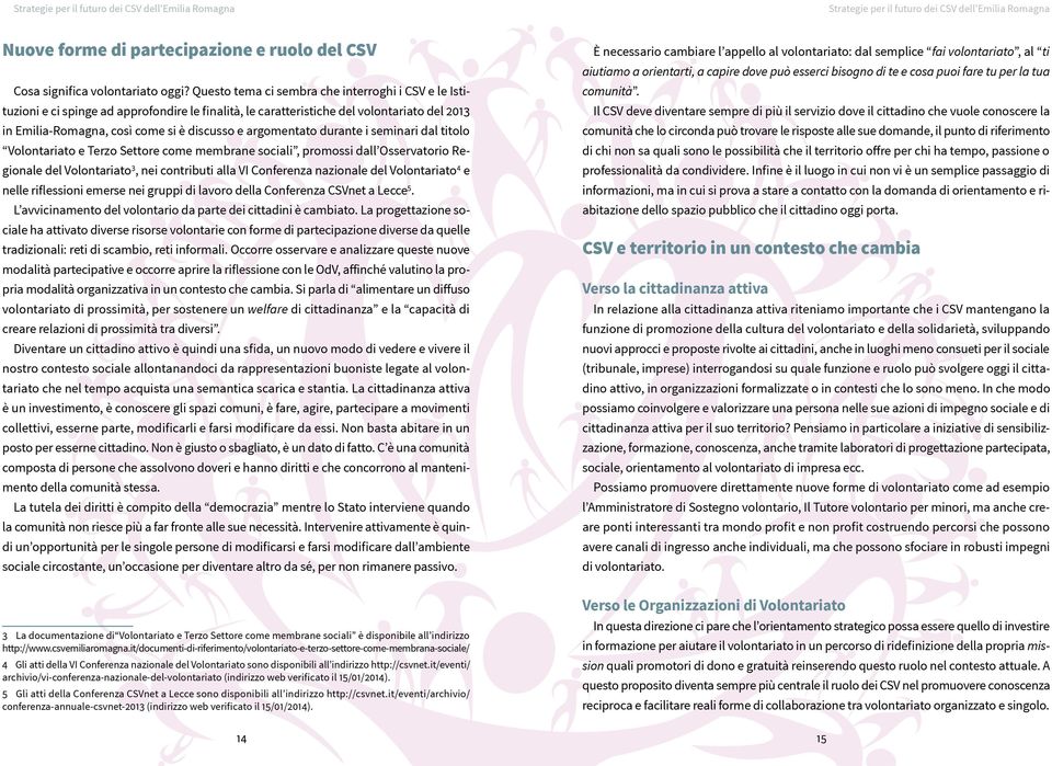 argomentato durante i seminari dal titolo Volontariato e Terzo Settore come membrane sociali, promossi dall Osservatorio Regionale del Volontariato 3, nei contributi alla VI Conferenza nazionale del