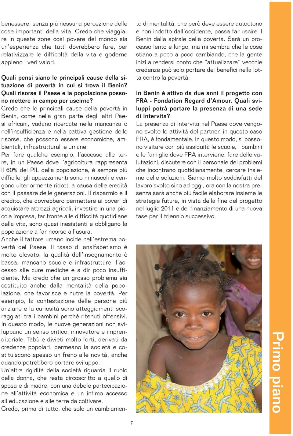 Quali pensi siano le principali cause della situazione di povertà in cui si trova il Benin? Quali risorse il Paese e la popolazione possono mettere in campo per uscirne?