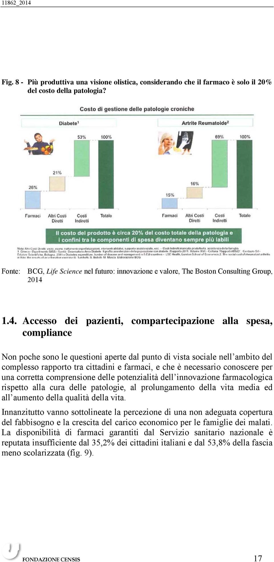 1.4. Accesso dei pazienti, compartecipazione alla spesa, compliance Non poche sono le questioni aperte dal punto di vista sociale nell ambito del complesso rapporto tra cittadini e farmaci, e che è