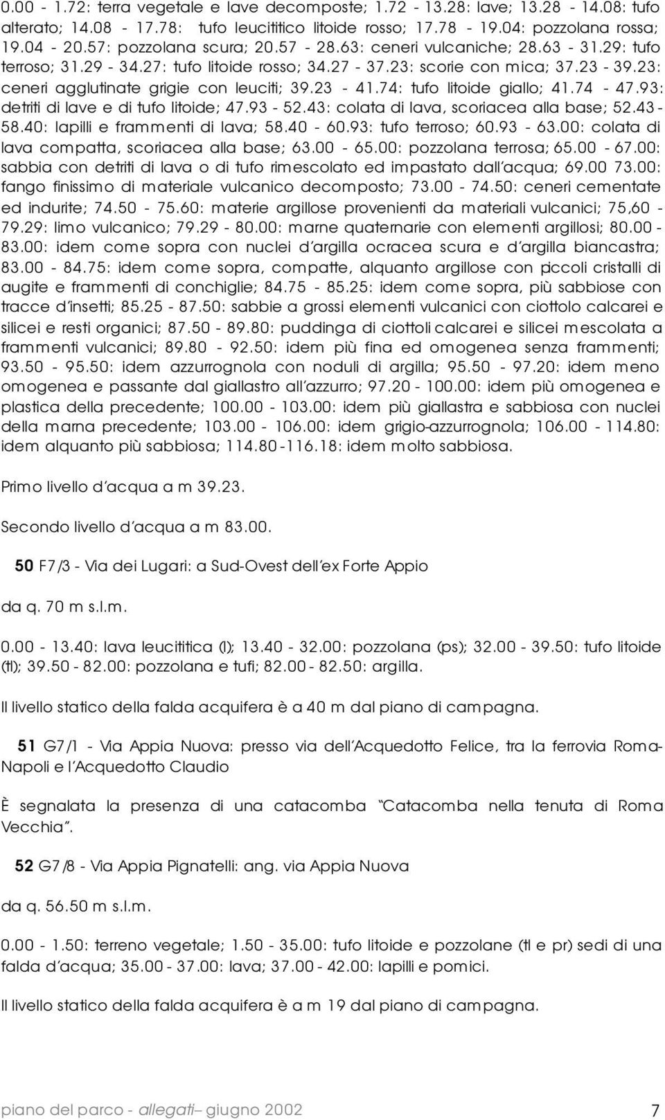 74: tufo litoide giallo; 41.74-47.93: detriti di lave e di tufo litoide; 47.93-52.43: colata di lava, scoriacea alla base; 52.43-58.40: lapilli e frammenti di lava; 58.40-60.93: tufo terroso; 60.