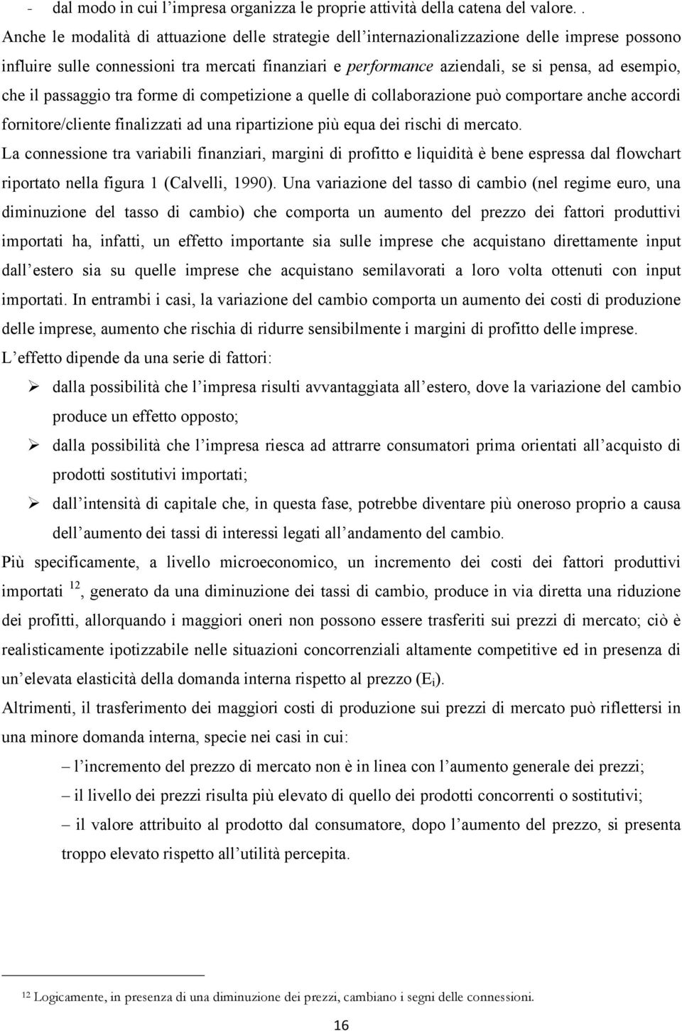 che il passaggio tra forme di competizione a quelle di collaborazione può comportare anche accordi fornitore/cliente finalizzati ad una ripartizione più equa dei rischi di mercato.