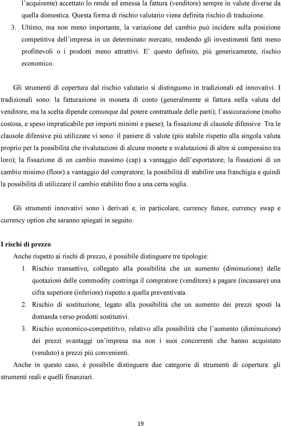 prodotti meno attrattivi. E questo definito, più genericamente, rischio economico. Gli strumenti di copertura dal rischio valutario si distinguono in tradizionali ed innovativi.