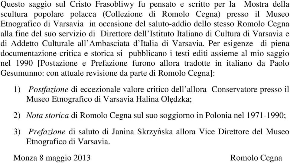 Per esigenze di piena documentazione critica e storica si pubblicano i testi editi assieme al mio saggio nel 1990 [Postazione e Prefazione furono allora tradotte in italiano da Paolo Gesumunno: con