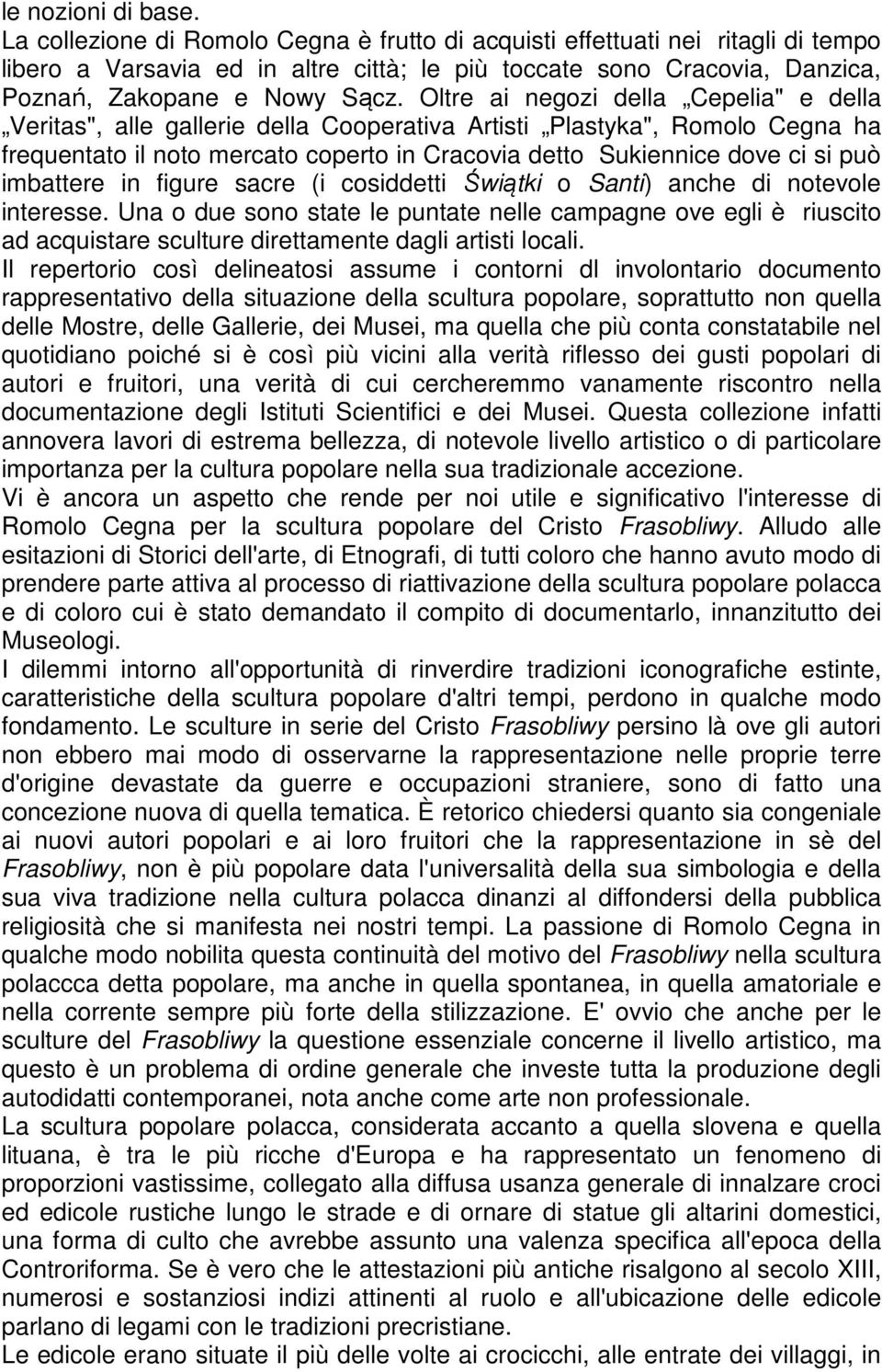 Oltre ai negozi della Cepelia" e della Veritas", alle gallerie della Cooperativa Artisti Plastyka", Romolo Cegna ha frequentato il noto mercato coperto in Cracovia detto Sukiennice dove ci si può