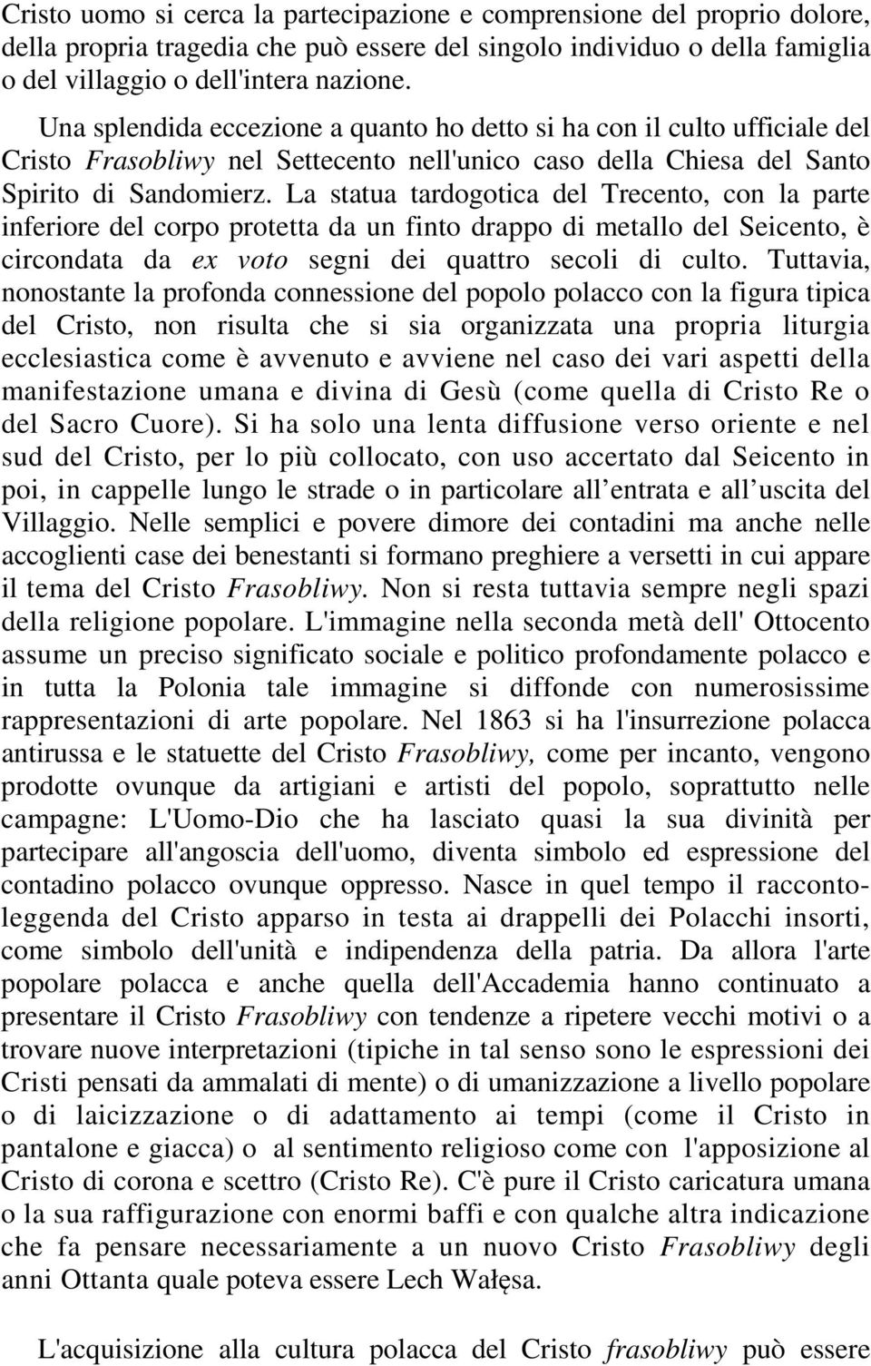 La statua tardogotica del Trecento, con la parte inferiore del corpo protetta da un finto drappo di metallo del Seicento, è circondata da ex voto segni dei quattro secoli di culto.