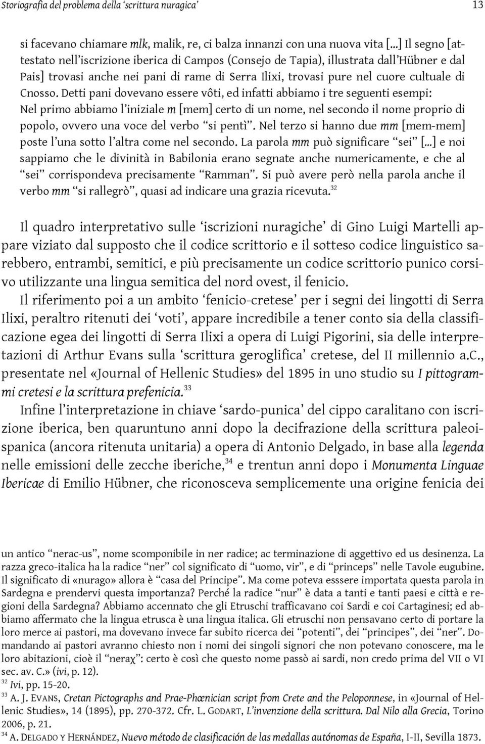 Detti pani dovevano essere vôti, ed infatti abbiamo i tre seguenti esempi: Nel primo abbiamo l iniziale m [mem] certo di un nome, nel secondo il nome proprio di popolo, ovvero una voce del verbo si