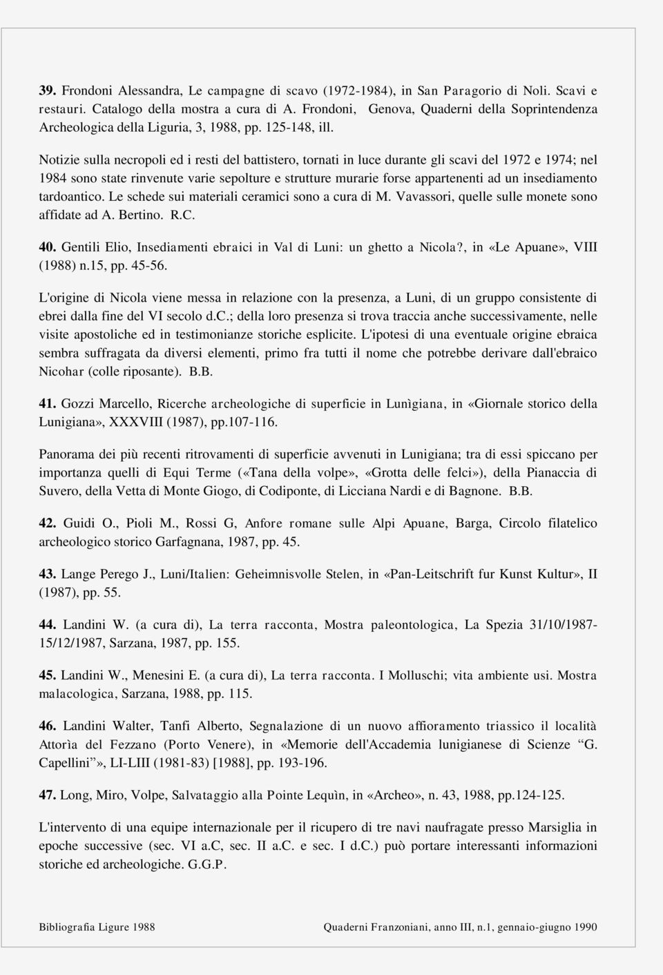 Notizie sulla necropoli ed i resti del battistero, tornati in luce durante gli scavi del 1972 e 1974; nel 1984 sono state rinvenute varie sepolture e strutture murarie forse appartenenti ad un