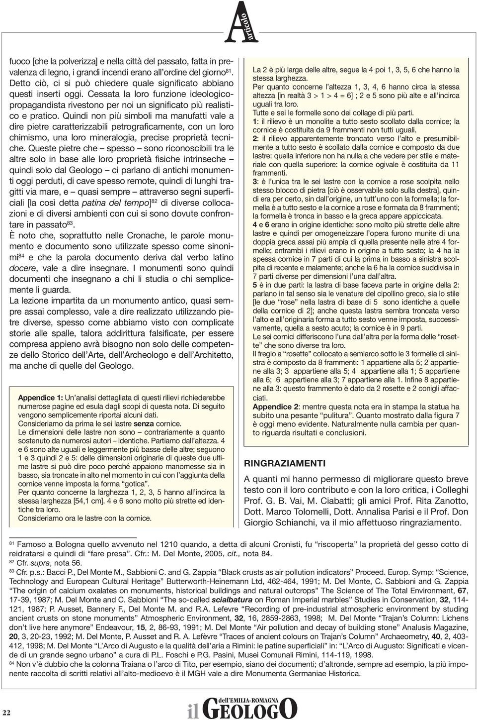 Quindi non più simboli ma manufatti vale a dire pietre caratterizzabili petrograficamente, con un loro chimismo, una loro mineralogia, precise proprietà tecniche.