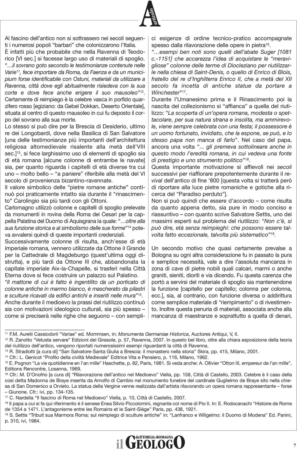 il sovrano goto secondo le testimonianze contenute nelle Varie 11, fece importare da Roma, da Faenza e da un municipium forse identificabile con Ostuni, materiali da utilizzare a Ravenna, città dove