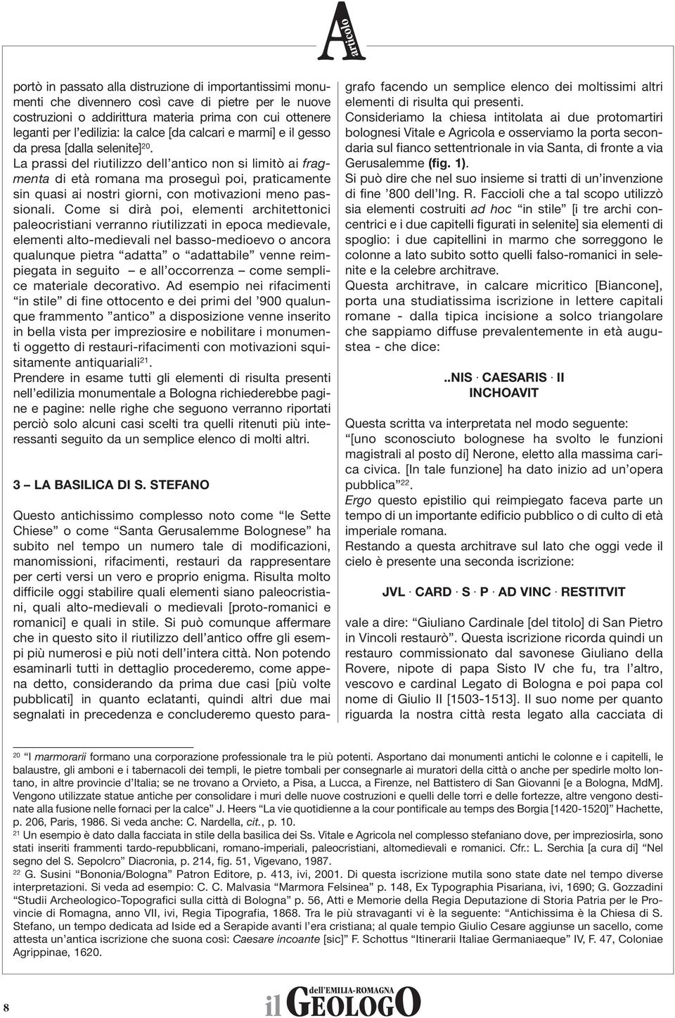 La prassi del riutilizzo dell antico non si limitò ai fragmenta di età romana ma proseguì poi, praticamente sin quasi ai nostri giorni, con motivazioni meno passionali.