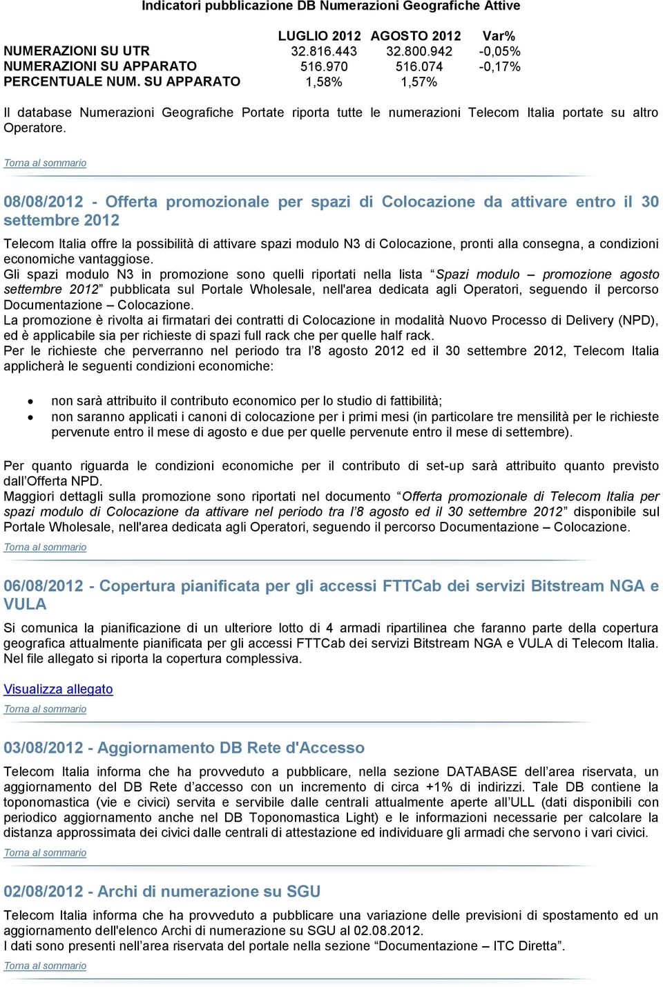 08/08/2012 - Offerta promozionale per spazi di Colocazione da attivare entro il 30 settembre 2012 Telecom Italia offre la possibilità di attivare spazi modulo N3 di Colocazione, pronti alla consegna,