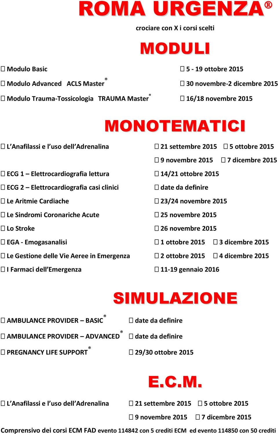 clinici date da definire Le Aritmie Cardiache 23/24 novembre 2015 Le Sindromi Coronariche Acute 25 novembre 2015 Lo Stroke 26 novembre 2015 EGA - Emogasanalisi 1 ottobre 2015 3 dicembre 2015 Le