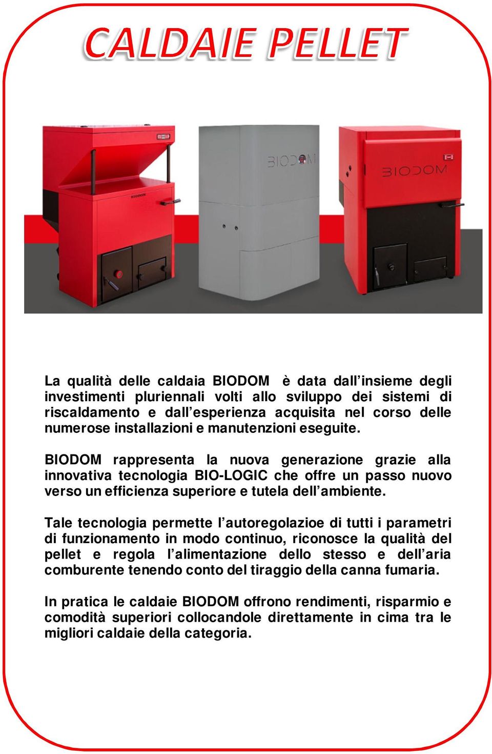 BIODOM rappresenta la nuova generazione grazie alla innovativa tecnologia BIO-LOGIC che offre un passo nuovo verso un efficienza superiore e tutela dell ambiente.