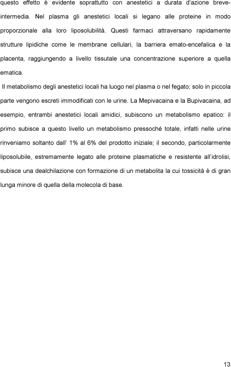 quella ematica. Il metabolismo degli anestetici locali ha luogo nel plasma o nel fegato; solo in piccola parte vengono escreti immodificati con le urine.