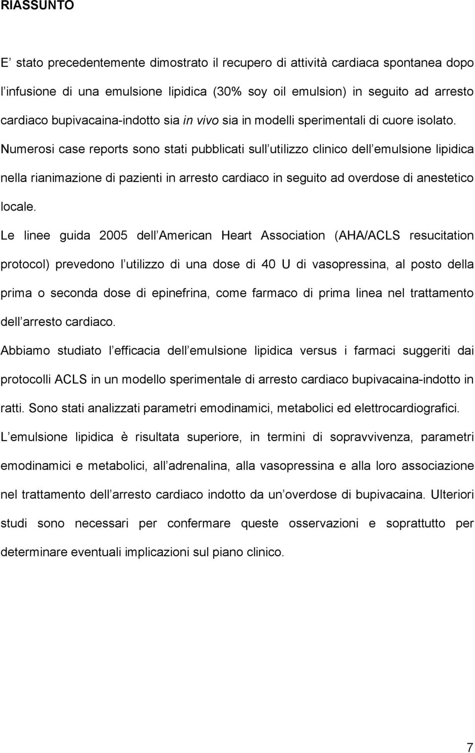 Numerosi case reports sono stati pubblicati sull utilizzo clinico dell emulsione lipidica nella rianimazione di pazienti in arresto cardiaco in seguito ad overdose di anestetico locale.