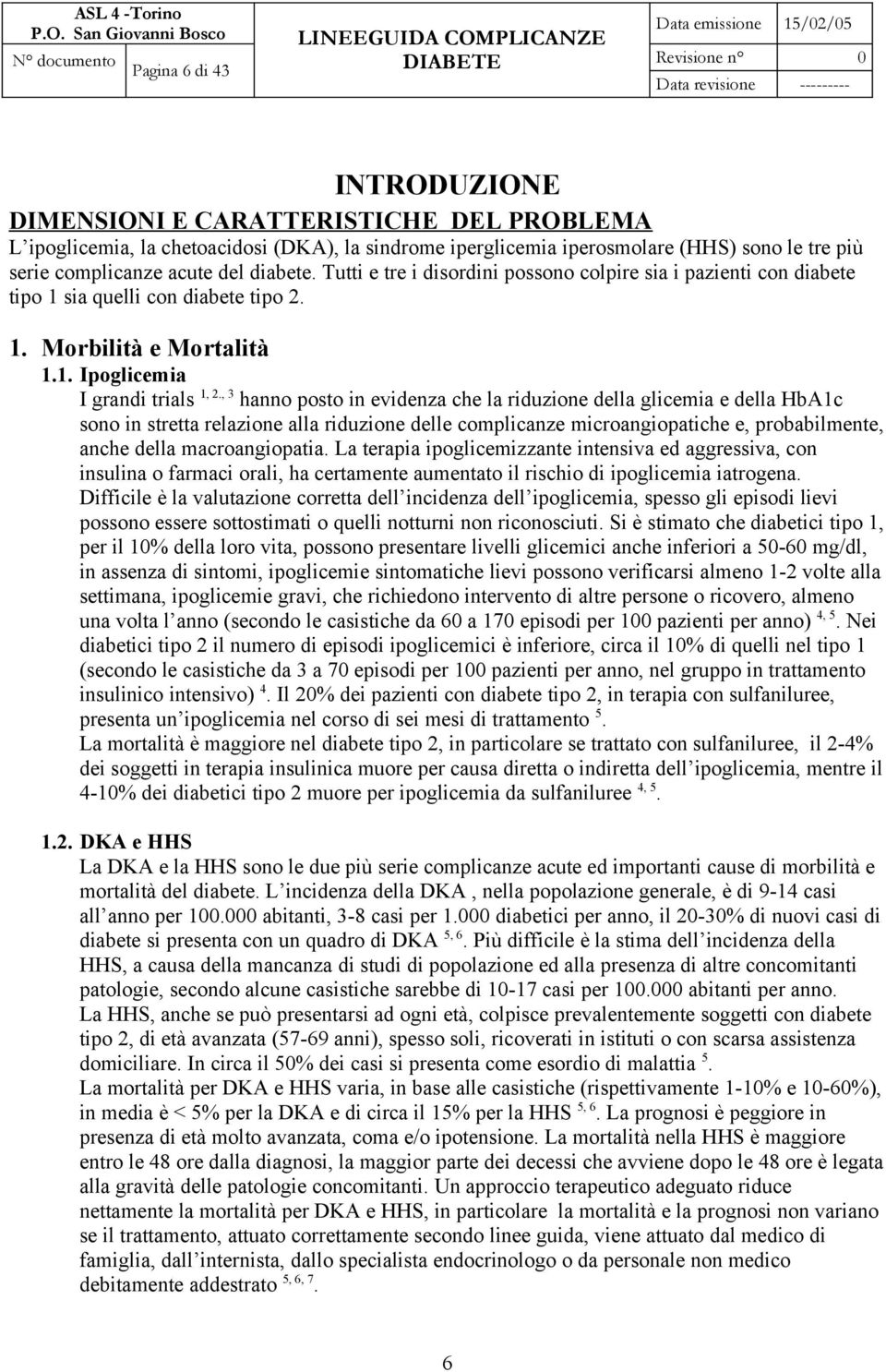 , 3 hanno posto in evidenza che la riduzione della glicemia e della HbA1c sono in stretta relazione alla riduzione delle complicanze microangiopatiche e, probabilmente, anche della macroangiopatia.