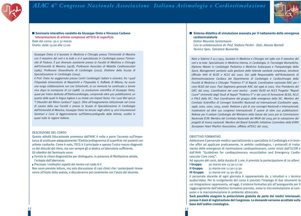 È poi divenuto assistente presso la Facoltà di Medicina e Chirurgia dell Università di Messina (1978), Professore Associato di Malattie Cardiovascolari (1985), Professore Straordinario di Cardiologia